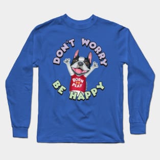 Cute Boston Terrier Dog With Don't Worry Be Happy tee Long Sleeve T-Shirt